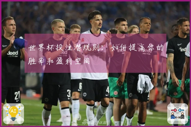 世界杯投注潜规则：如何提高你的胜率和盈利空间