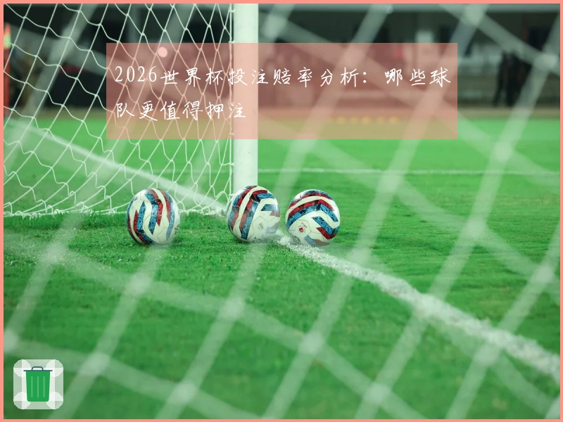 2026世界杯投注赔率分析：哪些球队更值得押注