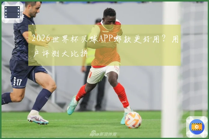 2026世界杯买球APP哪款更好用？用户评测大比拼