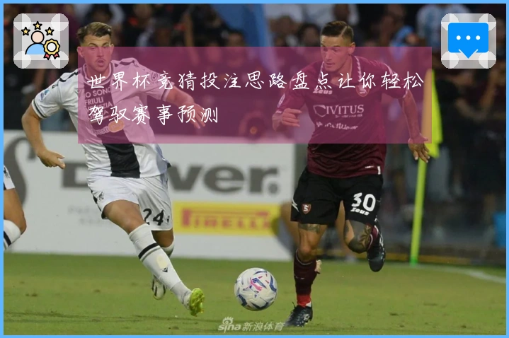 世界杯竞猜投注思路盘点让你轻松驾驭赛事预测