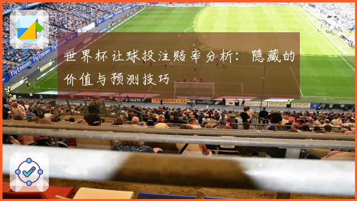 世界杯让球投注赔率分析：隐藏的价值与预测技巧